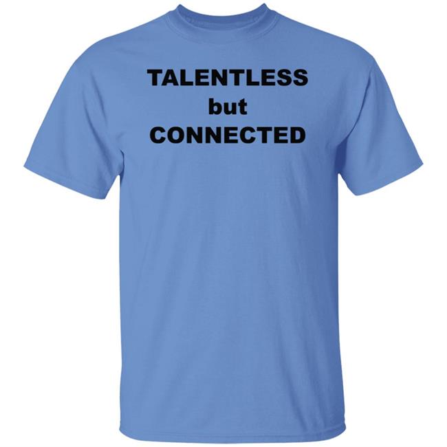 Talentless But Connected Shirt Talentless But Connected Shirt