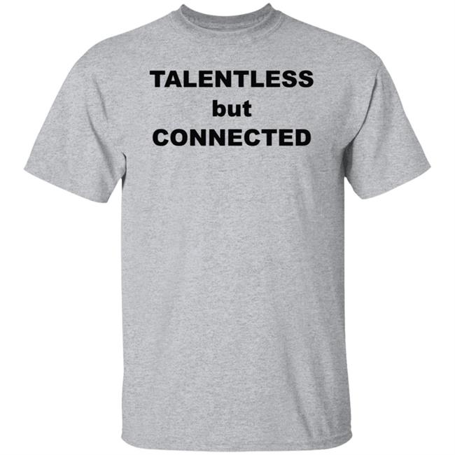 Talentless But Connected Shirt Talentless But Connected Shirt