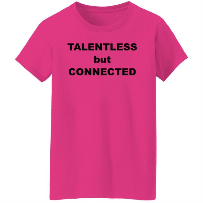 Talentless But Connected Shirt Talentless But Connected Shirt