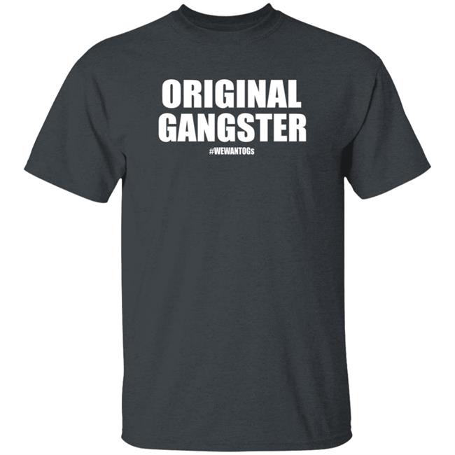 Original Gangster We Want Ogs Shirt Mark Long Original Gangster We Want Ogs T Shirt Original Gangster We Want Ogs Shirt Mark Long Original Gangster We Want Ogs T Shirt
