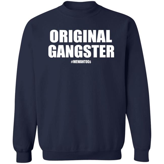 Original Gangster We Want Ogs Shirt Mark Long Original Gangster We Want Ogs T Shirt Original Gangster We Want Ogs Shirt Mark Long Original Gangster We Want Ogs T Shirt