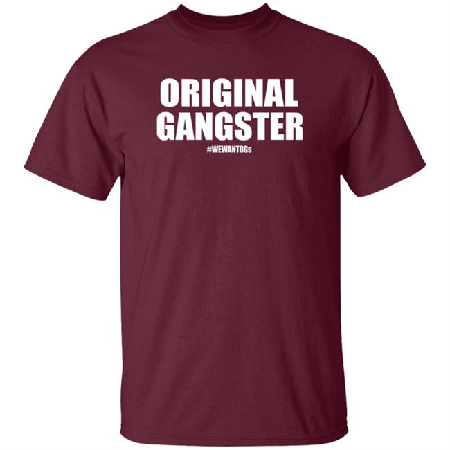 Original Gangster We Want Ogs Shirt Mark Long Original Gangster We Want Ogs T Shirt Original Gangster We Want Ogs Shirt Mark Long Original Gangster We Want Ogs T Shirt