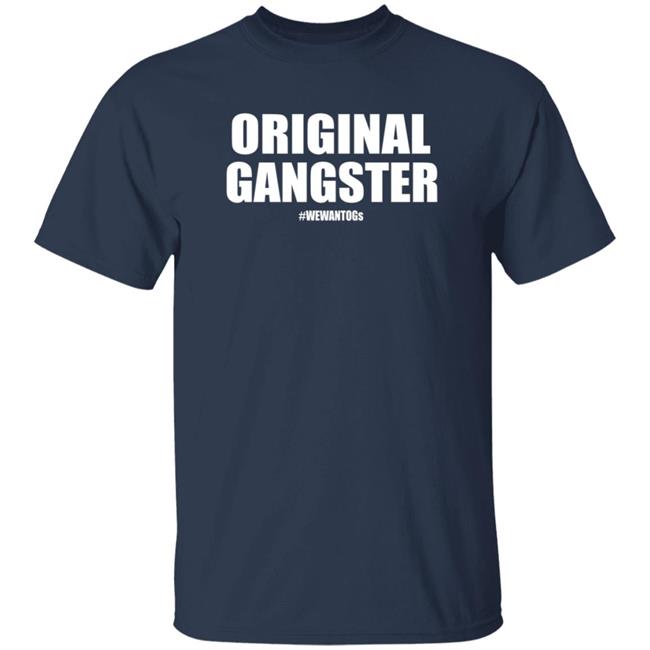 Original Gangster We Want Ogs Shirt Mark Long Original Gangster We Want Ogs T Shirt Original Gangster We Want Ogs Shirt Mark Long Original Gangster We Want Ogs T Shirt