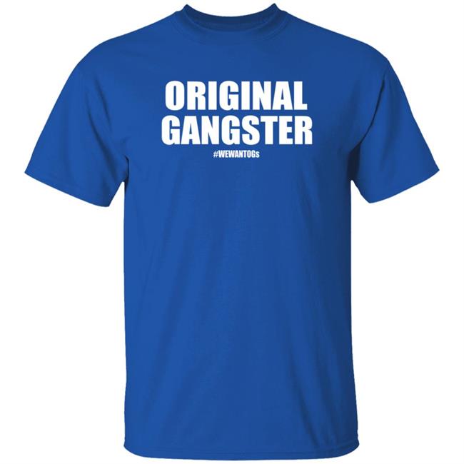 Original Gangster We Want Ogs Shirt Mark Long Original Gangster We Want Ogs T Shirt Original Gangster We Want Ogs Shirt Mark Long Original Gangster We Want Ogs T Shirt