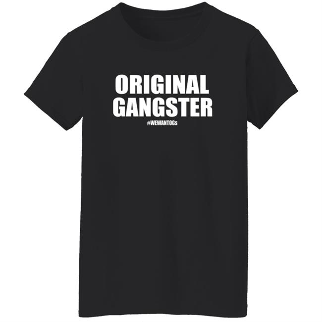 Original Gangster We Want Ogs Shirt Mark Long Original Gangster We Want Ogs T Shirt Original Gangster We Want Ogs Shirt Mark Long Original Gangster We Want Ogs T Shirt