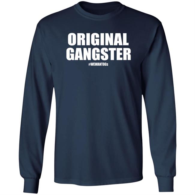 Original Gangster We Want Ogs Shirt Mark Long Original Gangster We Want Ogs T Shirt Original Gangster We Want Ogs Shirt Mark Long Original Gangster We Want Ogs T Shirt