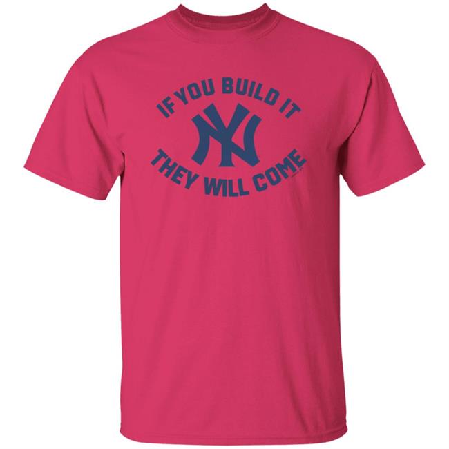 Yankees If You Build It Shirt Yankees If You Build It Shirt