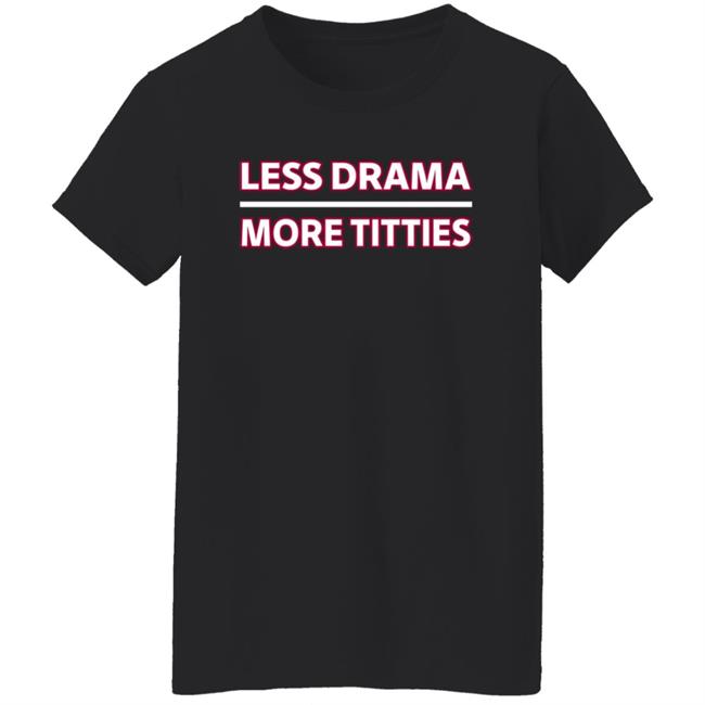 Less Drama More Titties Shirt Less Drama More Titties Shirt