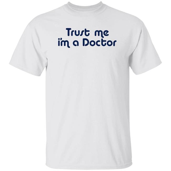 Trust Me I'm A Doctor Shirt Trust Me I'm A Doctor Shirt