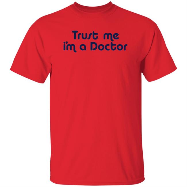 Trust Me I'm A Doctor Shirt Trust Me I'm A Doctor Shirt