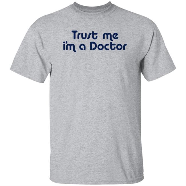 Trust Me I'm A Doctor Shirt Trust Me I'm A Doctor Shirt