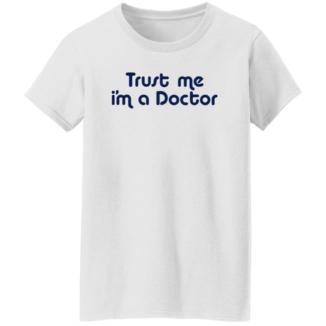 Trust Me I'm A Doctor Shirt Trust Me I'm A Doctor Shirt