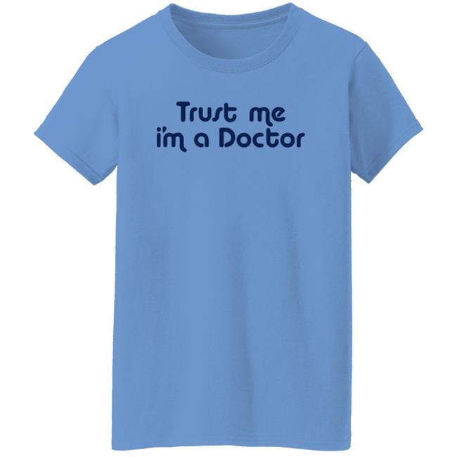 Trust Me I'm A Doctor Shirt Trust Me I'm A Doctor Shirt