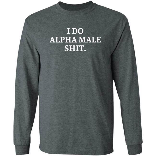 I Do Alpha Male Shit I Do Alpha Male Shit