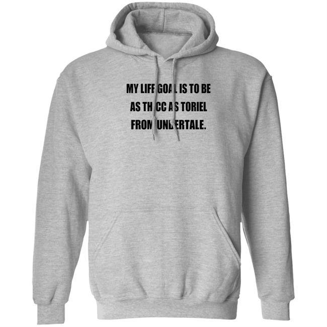 My Life Goal Is To Be As Thicc As Toriel From Undertale Hoodie My Life Goal Is To Be As Thicc As Toriel From Undertale Hoodie