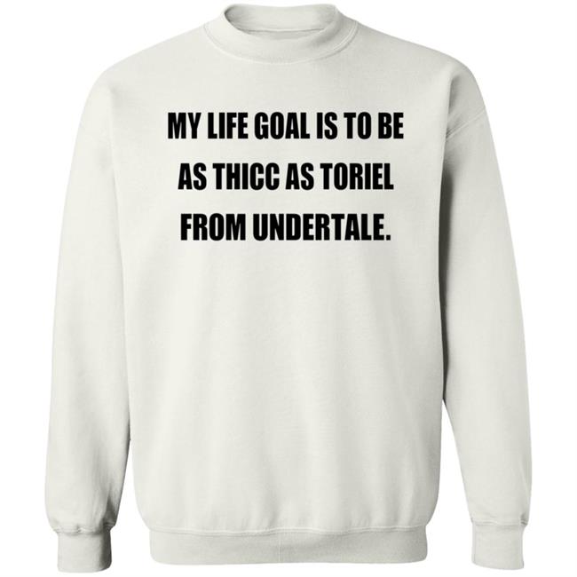 My Life Goal Is To Be As Thicc As Toriel From Undertale Hoodie My Life Goal Is To Be As Thicc As Toriel From Undertale Hoodie