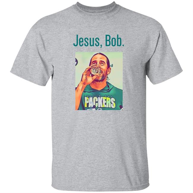 Aaron Rodgers Jesus Bob Packers T Shirt Aaron Rodgers Jesus Bob Packers T Shirt