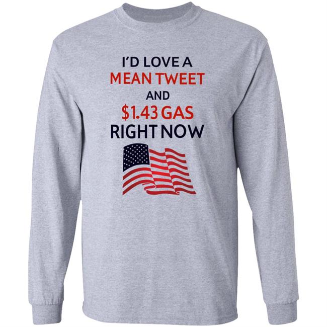 I'd Love A Mean Tweet And $1.43 Gas Right Now Shirt I'd Love A Mean Tweet And $1.43 Gas Right Now Shirt