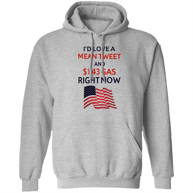 I'd Love A Mean Tweet And $1.43 Gas Right Now Shirt I'd Love A Mean Tweet And $1.43 Gas Right Now Shirt