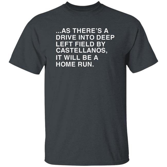 As There's A Drive Into Deep Left Field By Castellanos It Will Be A Home Run T Shirt Obvious Shirts As There's A Drive Into Deep Left Field By Castellanos It Will Be A Home Run T Shirt Obvious Shirts