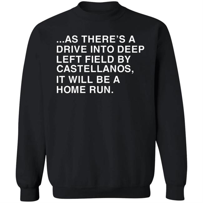 As There's A Drive Into Deep Left Field By Castellanos It Will Be A Home Run T Shirt Obvious Shirts As There's A Drive Into Deep Left Field By Castellanos It Will Be A Home Run T Shirt Obvious Shirts
