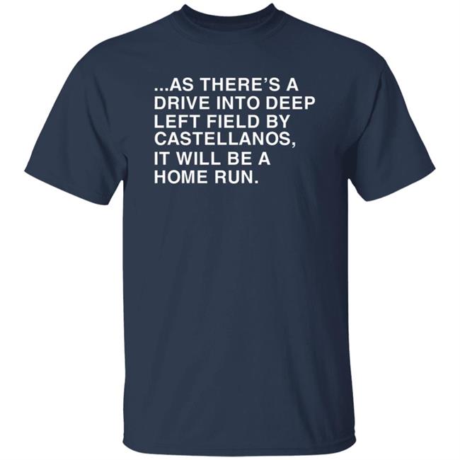 As There's A Drive Into Deep Left Field By Castellanos It Will Be A Home Run T Shirt Obvious Shirts As There's A Drive Into Deep Left Field By Castellanos It Will Be A Home Run T Shirt Obvious Shirts