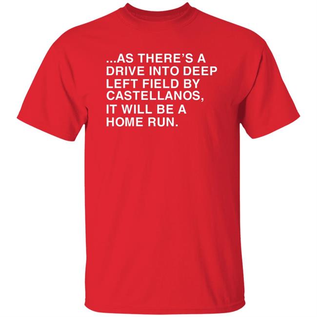 As There's A Drive Into Deep Left Field By Castellanos It Will Be A Home Run T Shirt Obvious Shirts As There's A Drive Into Deep Left Field By Castellanos It Will Be A Home Run T Shirt Obvious Shirts