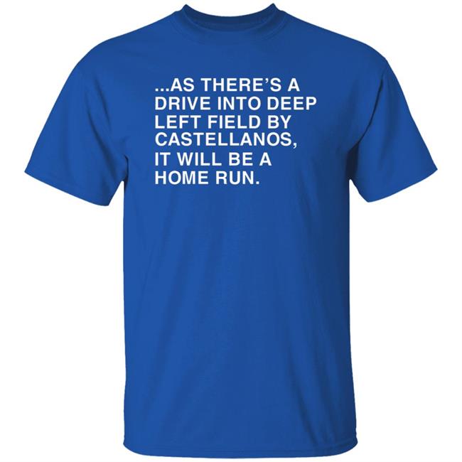 As There's A Drive Into Deep Left Field By Castellanos It Will Be A Home Run T Shirt Obvious Shirts As There's A Drive Into Deep Left Field By Castellanos It Will Be A Home Run T Shirt Obvious Shirts