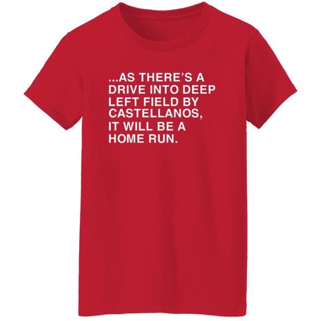 As There's A Drive Into Deep Left Field By Castellanos It Will Be A Home Run T Shirt Obvious Shirts As There's A Drive Into Deep Left Field By Castellanos It Will Be A Home Run T Shirt Obvious Shirts