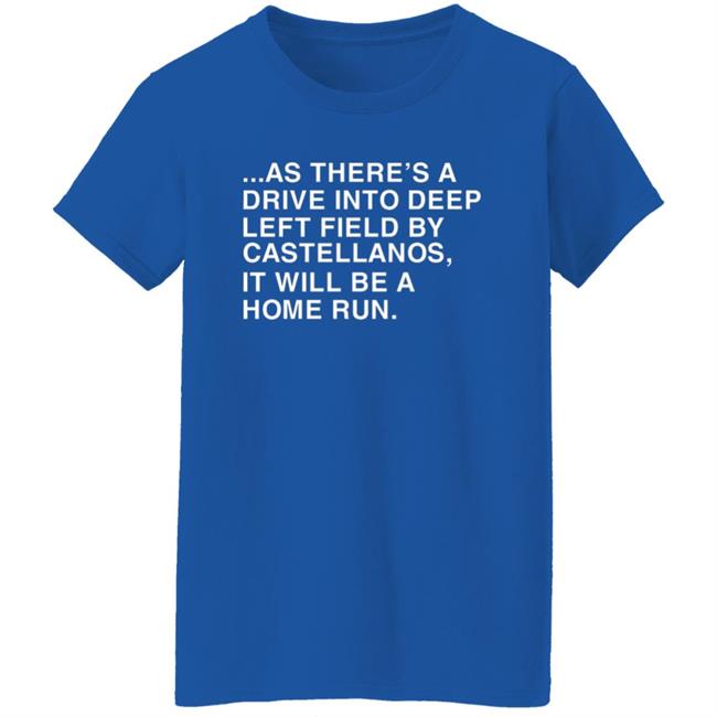 As There's A Drive Into Deep Left Field By Castellanos It Will Be A Home Run T Shirt Obvious Shirts As There's A Drive Into Deep Left Field By Castellanos It Will Be A Home Run T Shirt Obvious Shirts