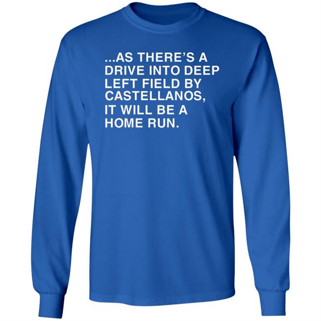 As There's A Drive Into Deep Left Field By Castellanos It Will Be A Home Run T Shirt Obvious Shirts As There's A Drive Into Deep Left Field By Castellanos It Will Be A Home Run T Shirt Obvious Shirts