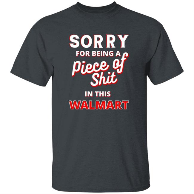Sorry For Being A Piece Of Shit In This Walmart Shirt Sorry For Being A Piece Of Shit In This Walmart Shirt Smoothbrains Pos In This Walmart Shirt Hoodie Sweatshirt