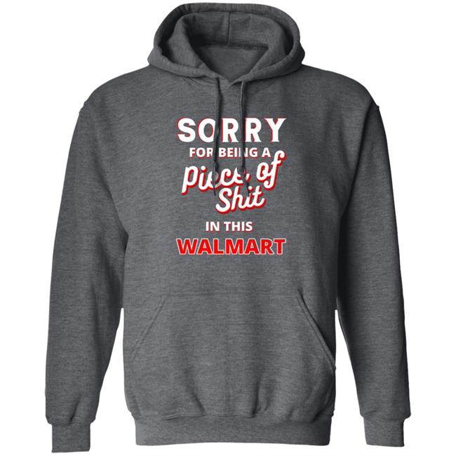 Sorry For Being A Piece Of Shit In This Walmart Shirt Sorry For Being A Piece Of Shit In This Walmart Shirt Smoothbrains Pos In This Walmart Shirt Hoodie Sweatshirt
