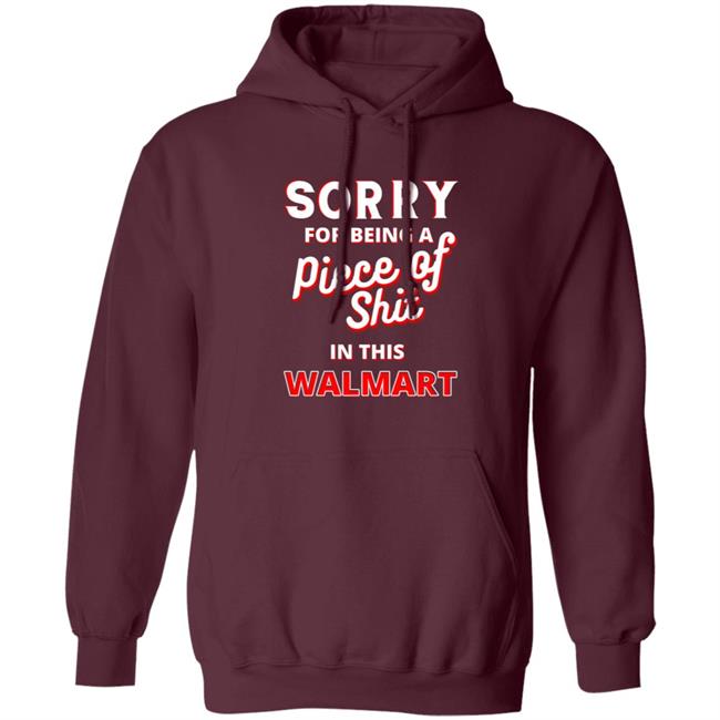 Sorry For Being A Piece Of Shit In This Walmart Shirt Sorry For Being A Piece Of Shit In This Walmart Shirt Smoothbrains Pos In This Walmart Shirt Hoodie Sweatshirt