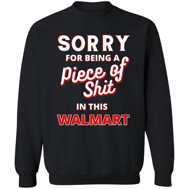 Sorry For Being A Piece Of Shit In This Walmart Shirt Sorry For Being A Piece Of Shit In This Walmart Shirt Smoothbrains Pos In This Walmart Shirt Hoodie Sweatshirt