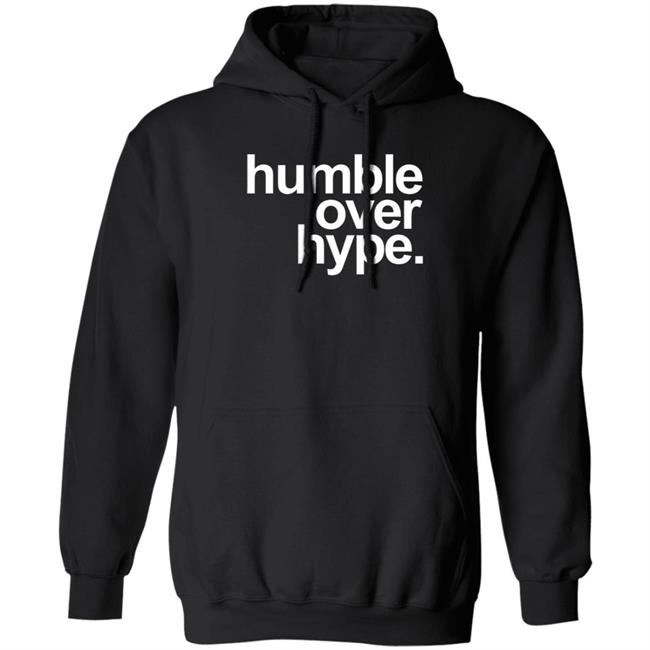 Humble Over Hype Shirt Humble Over Hype Merch Humble Over Hype Shirt Humble Over Hype Merch