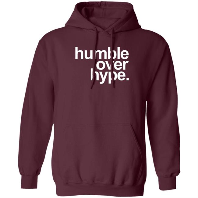 Humble Over Hype Shirt Humble Over Hype Merch Humble Over Hype Shirt Humble Over Hype Merch