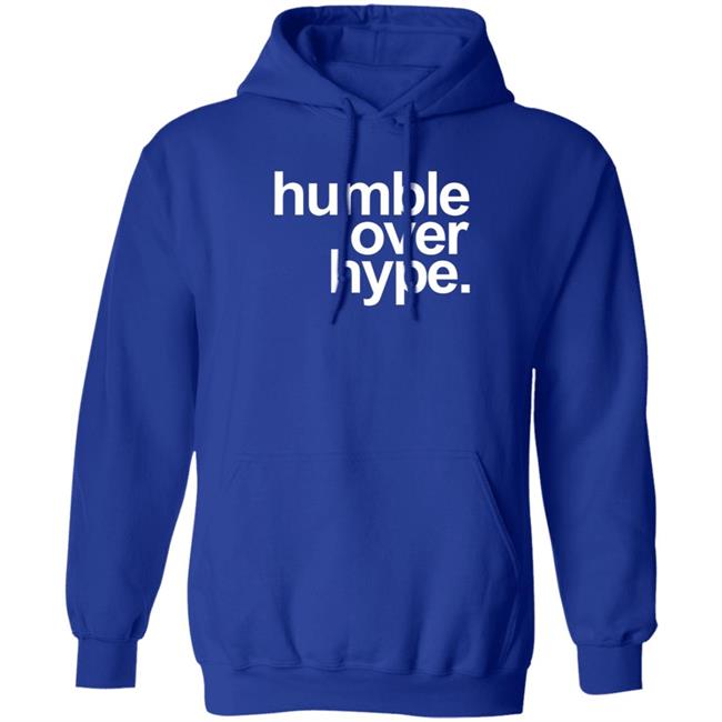 Humble Over Hype Shirt Humble Over Hype Merch Humble Over Hype Shirt Humble Over Hype Merch