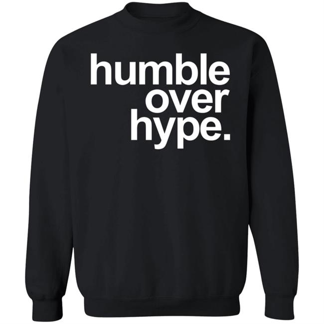 Humble Over Hype Shirt Humble Over Hype Merch Humble Over Hype Shirt Humble Over Hype Merch