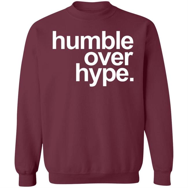 Humble Over Hype Shirt Humble Over Hype Merch Humble Over Hype Shirt Humble Over Hype Merch