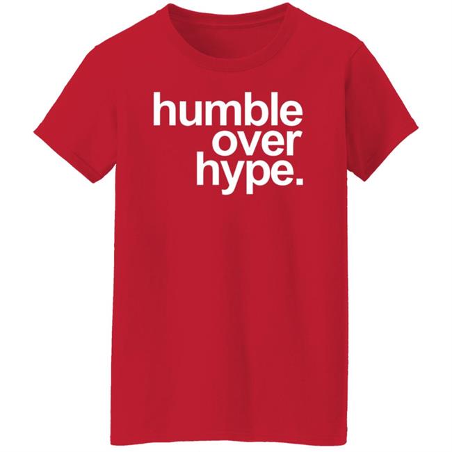 Humble Over Hype Shirt Humble Over Hype Merch Humble Over Hype Shirt Humble Over Hype Merch