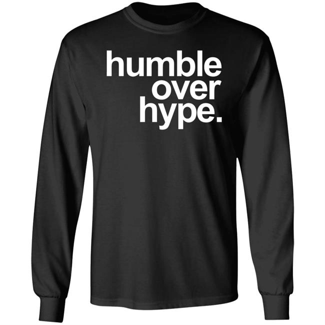 Humble Over Hype Shirt Humble Over Hype Merch Humble Over Hype Shirt Humble Over Hype Merch