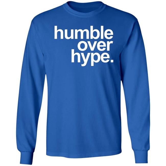 Humble Over Hype Shirt Humble Over Hype Merch Humble Over Hype Shirt Humble Over Hype Merch