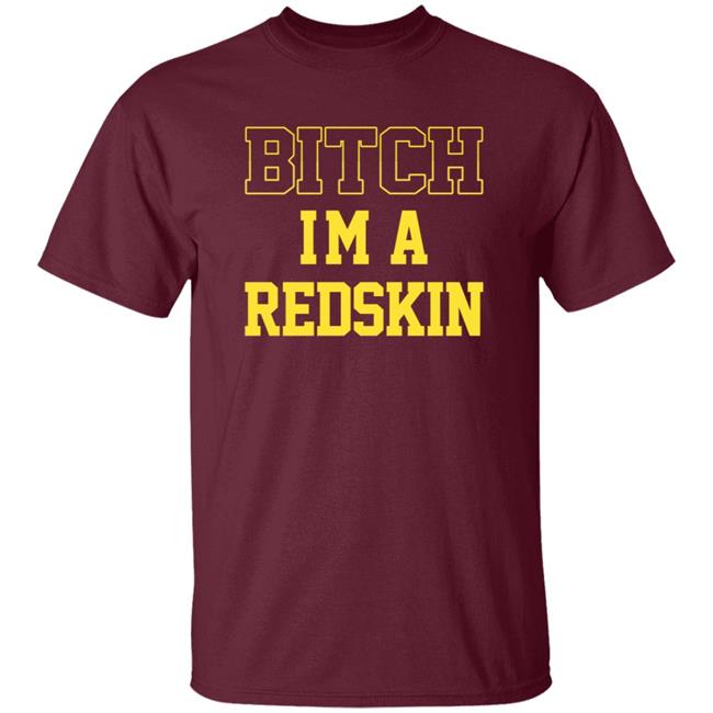 Bitch I'm A Redskin Shirt Bitch I'm A Redskin Shirt
