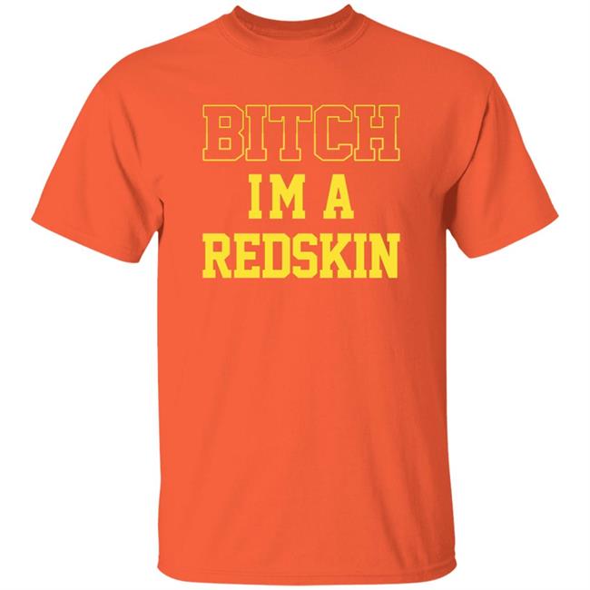 Bitch I'm A Redskin Shirt Bitch I'm A Redskin Shirt