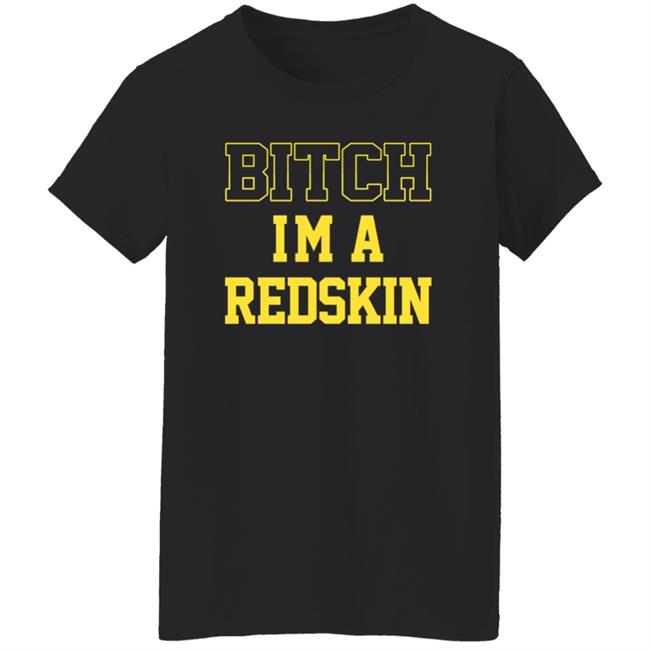 Bitch I'm A Redskin Shirt Bitch I'm A Redskin Shirt
