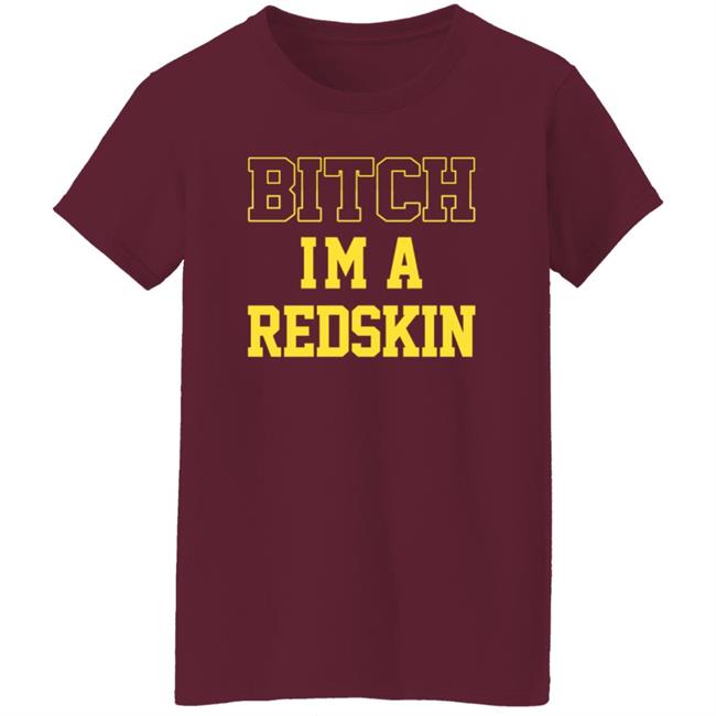 Bitch I'm A Redskin Shirt Bitch I'm A Redskin Shirt
