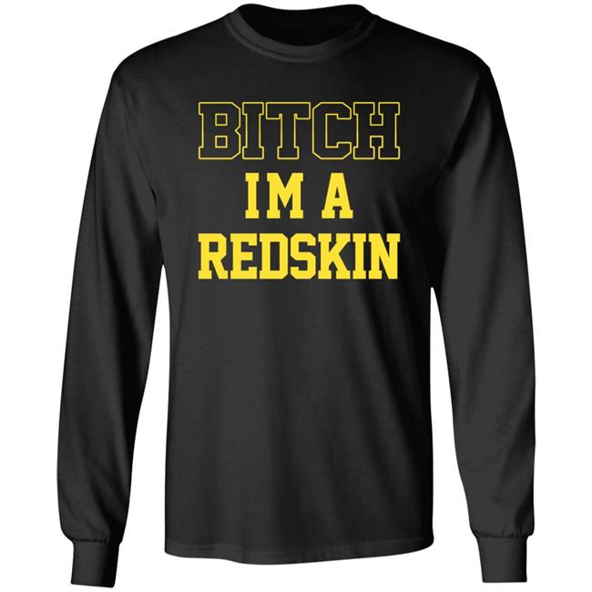 Bitch I'm A Redskin Shirt Bitch I'm A Redskin Shirt