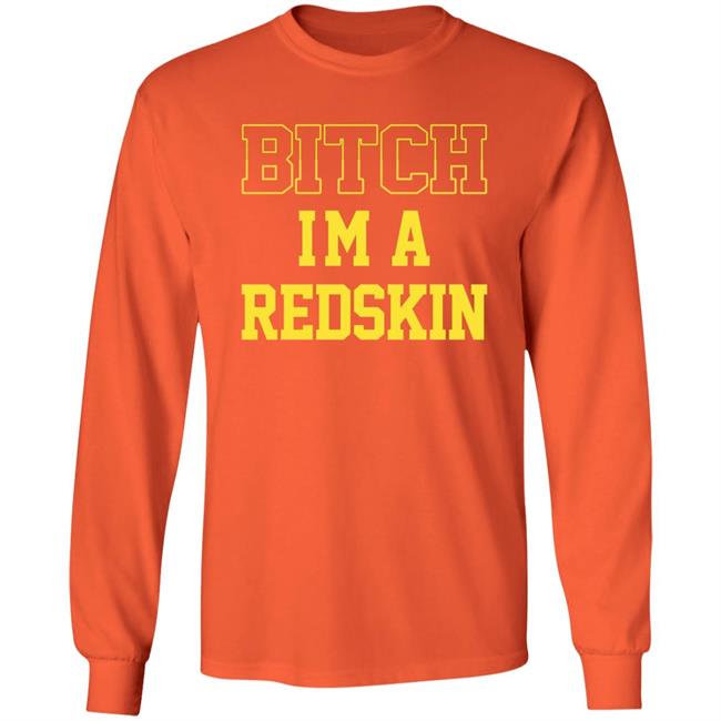 Bitch I'm A Redskin Shirt Bitch I'm A Redskin Shirt