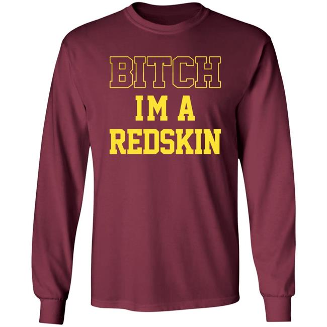 Bitch I'm A Redskin Shirt Bitch I'm A Redskin Shirt